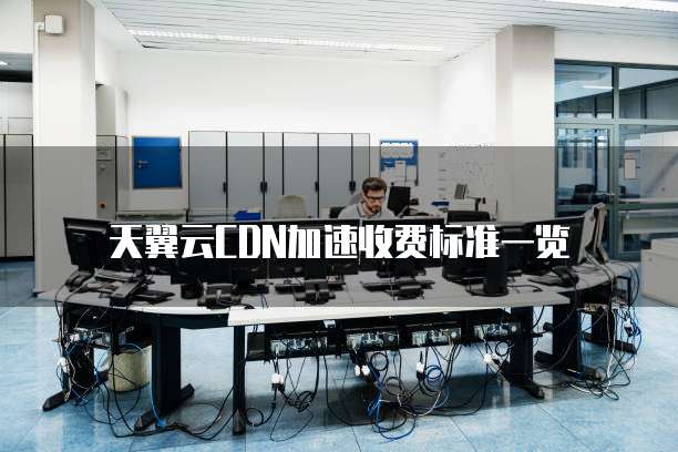 天翼云CDN加速收费标准一览