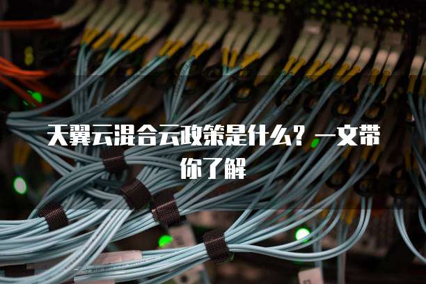 天翼云混合云政策是什么?一文带你了解