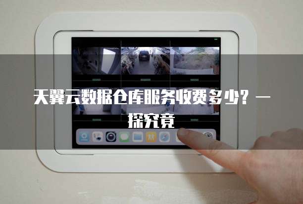天翼云数据仓库服务收费多少?一探究竟