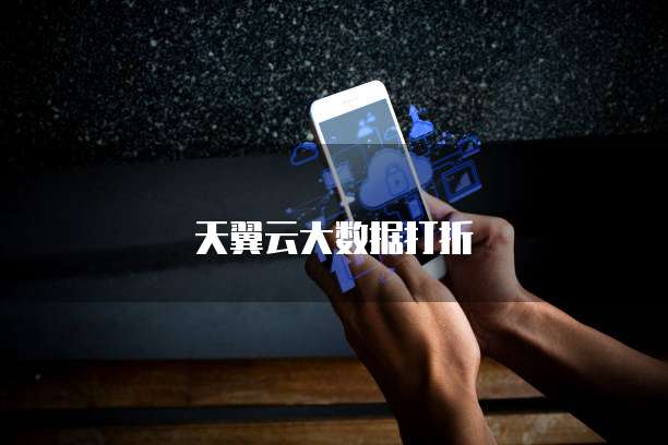 天翼云大数据打折