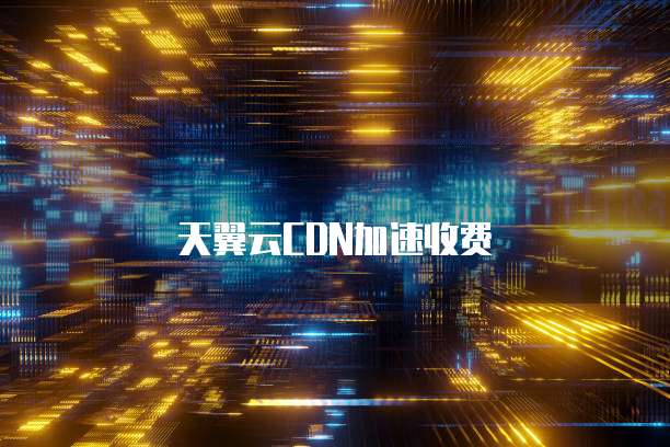 天翼云CDN加速收费