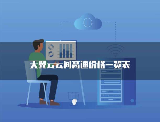天翼云云间高速价格一览表