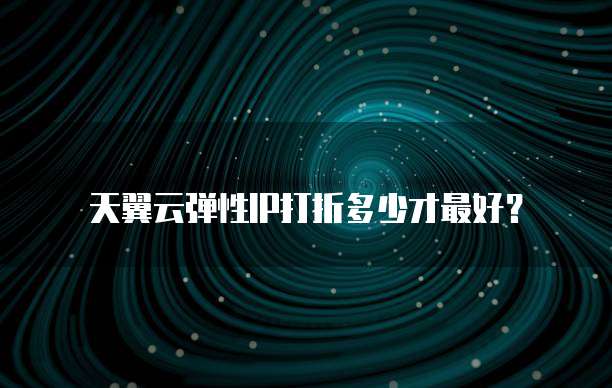 天翼云弹性IP打折多少才最好?