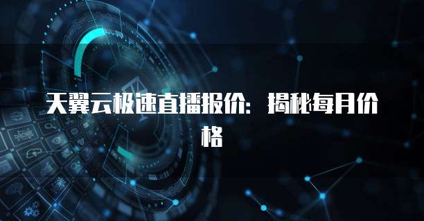 天翼云极速直播报价:揭秘每月价格