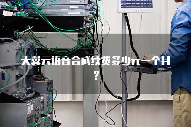 天翼云语音合成续费多少元一个月?