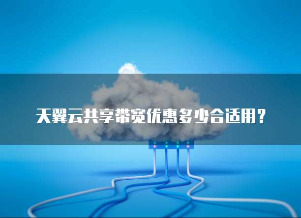 天翼云共享带宽优惠多少合适用？