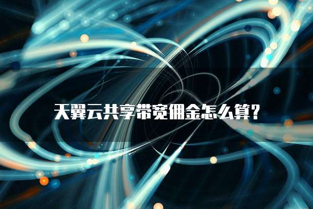 天翼云共享带宽佣金怎么算?