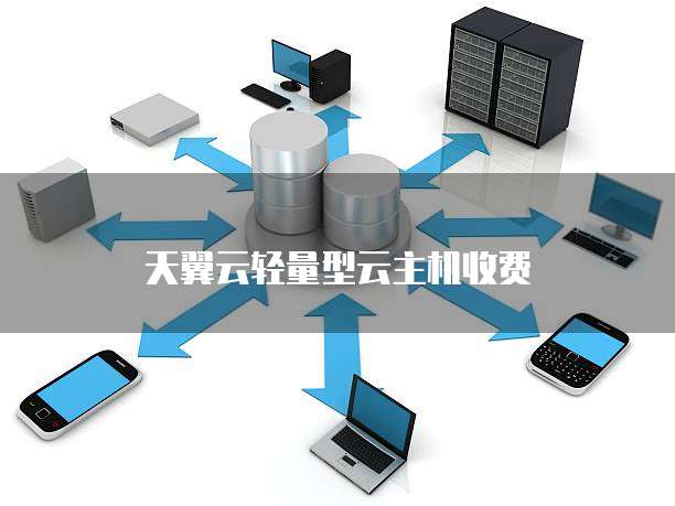 天翼云轻量型云主机收费