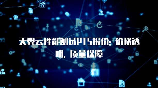 天翼云性能测试PTS报价: 价格透明, 质量保障