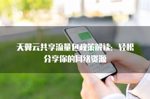 天翼云共享流量包政策解读:轻松分享你的网络资源