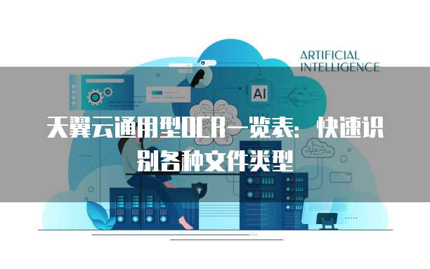 天翼云通用型OCR一览表:快速识别各种文件类型