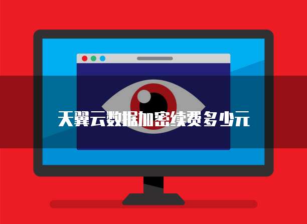 天翼云数据加密续费多少元