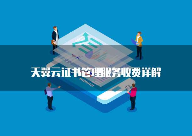天翼云证书管理服务收费详解