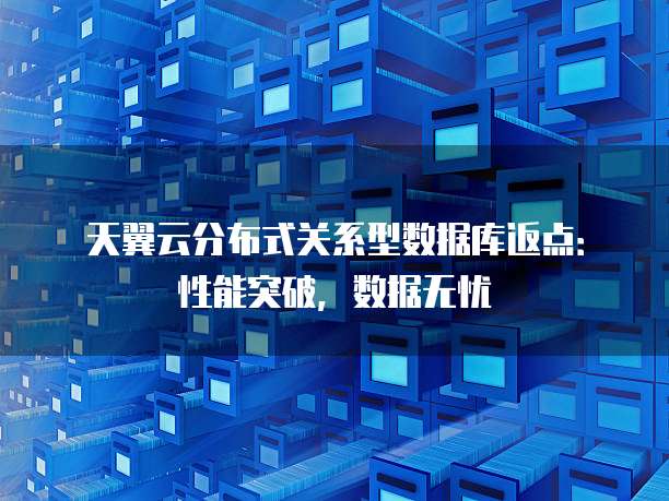 天翼云分布式关系型数据库返点：性能突破，数据无忧