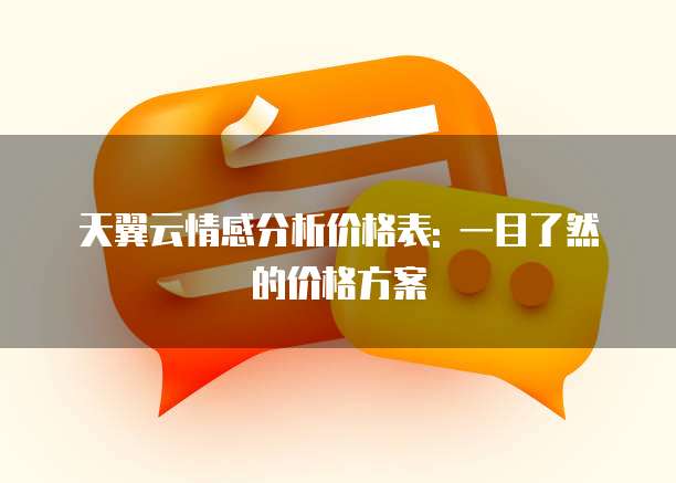 天翼云情感分析价格表: 一目了然的价格方案