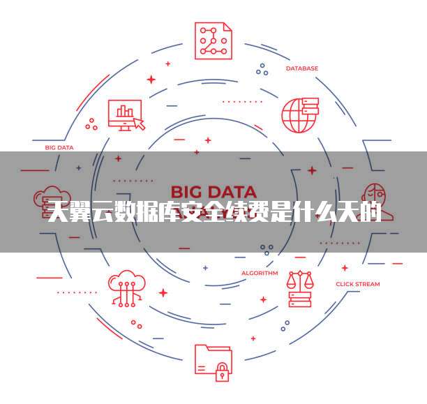 天翼云数据库安全续费是什么天的