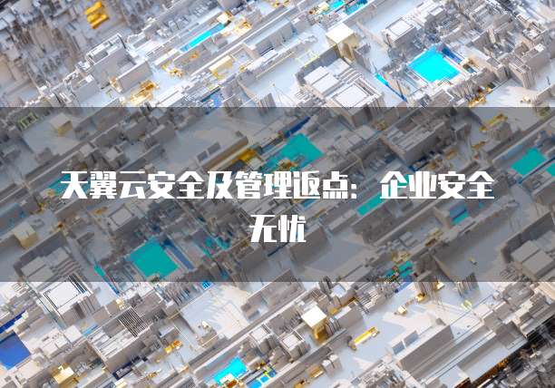 天翼云安全及管理返点:企业安全无忧