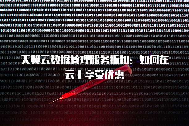 天翼云数据管理服务折扣:如何在云上享受优惠
