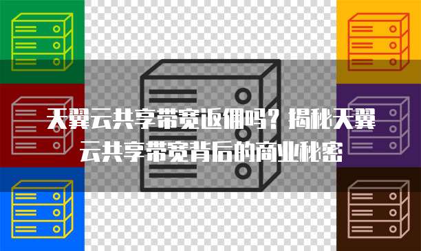 天翼云共享带宽返佣吗?揭秘天翼云共享带宽背后的商业秘密