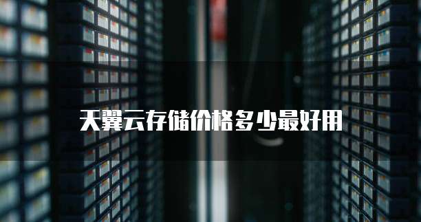 天翼云存储价格多少最好用