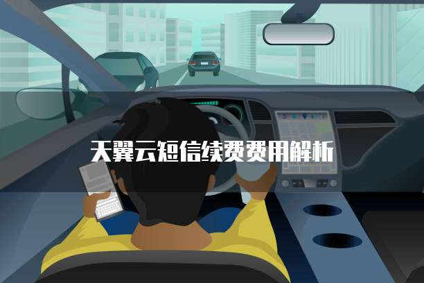 天翼云短信续费费用解析