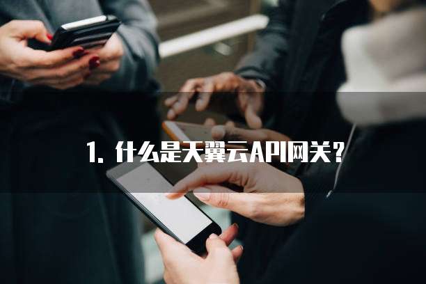 1. 什么是天翼云API网关?