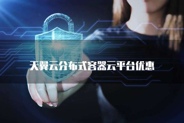天翼云分布式容器云平台优惠