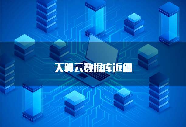 天翼云数据库返佣