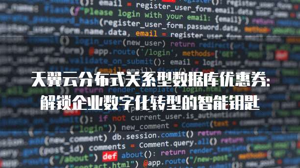 天翼云分布式关系型数据库优惠券:解锁企业数字化转型的智能钥匙
