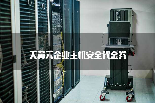 天翼云企业主机安全代金券