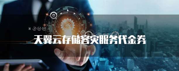 天翼云存储容灾服务代金券