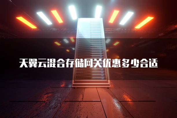 天翼云混合存储网关优惠多少合适