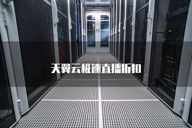 天翼云极速直播折扣