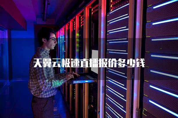 天翼云极速直播报价多少钱