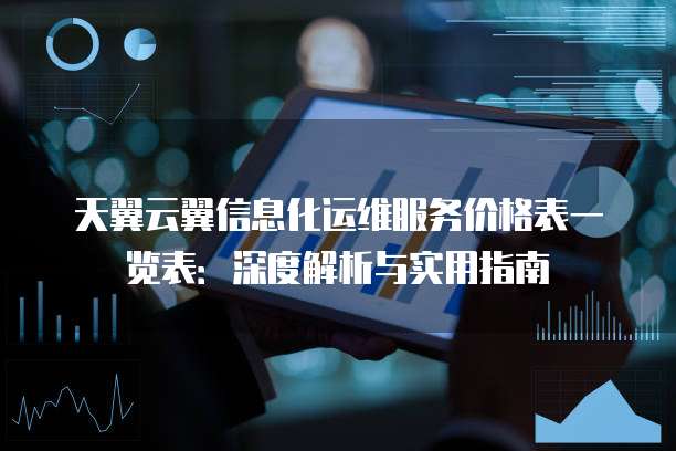 天翼云翼信息化运维服务价格表一览表:深度解析与实用指南