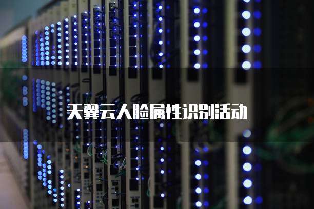 天翼云人脸属性识别活动
