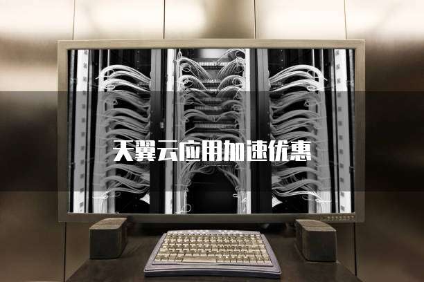 天翼云应用加速优惠