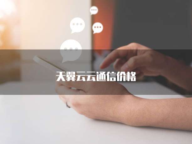 天翼云云通信价格