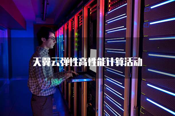 天翼云弹性高性能计算活动