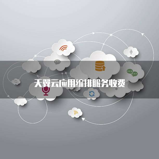 天翼云应用编排服务收费