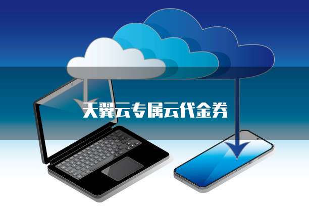 天翼云专属云代金券