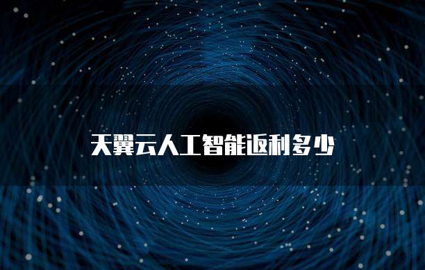 天翼云人工智能返利多少
