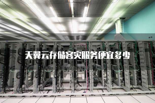 天翼云存储容灾服务便宜多少