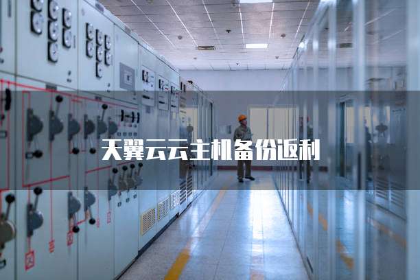 天翼云云主机备份返利