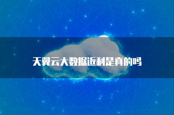 天翼云大数据返利是真的吗