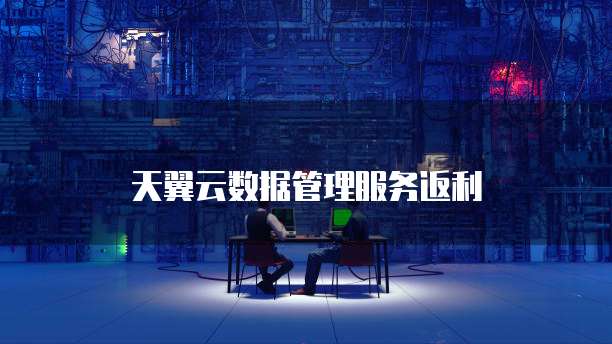 天翼云数据管理服务返利