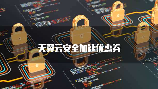 天翼云安全加速优惠券