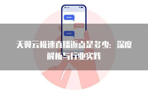 天翼云极速直播返点是多少:深度解析与行业实践