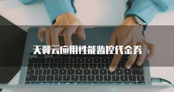 天翼云应用性能监控代金券