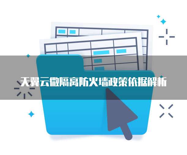 天翼云微隔离防火墙政策依据解析